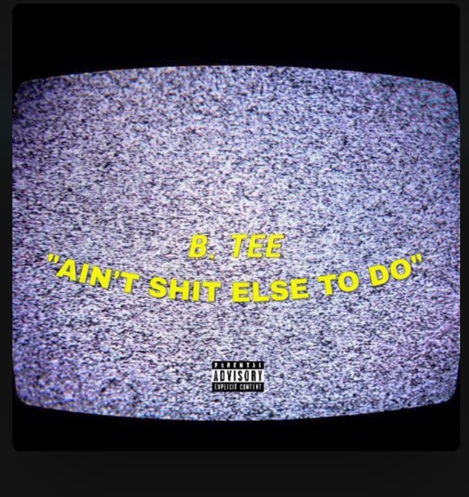B. Tee - Aint Shit Else To Do (prod.by Dutchboy)