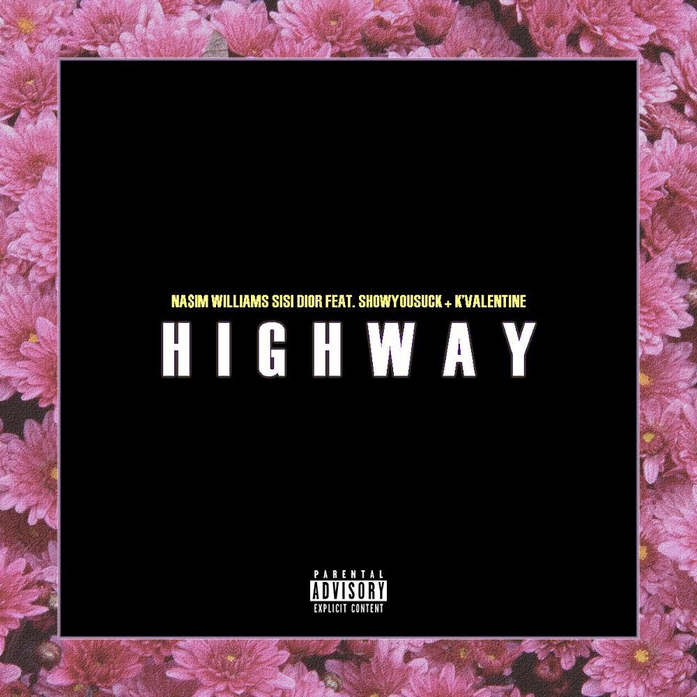 Na$im Williams & Sisi Dior Ft ShowYouSuck & K’Valenetine - Highway 
