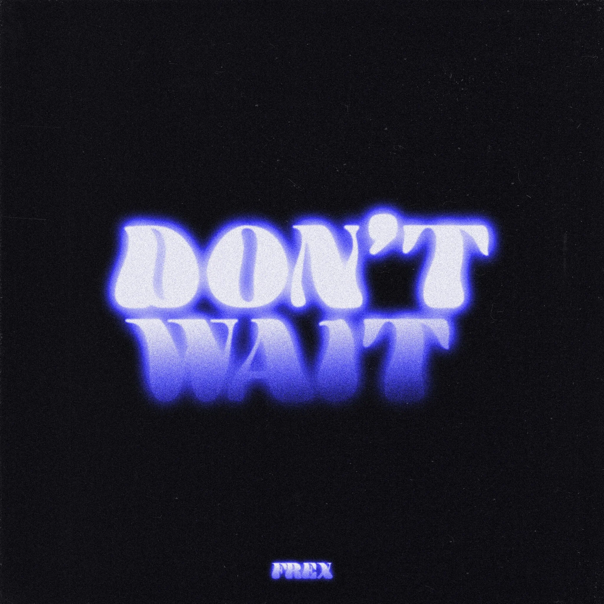 Frex - Don’t Wait (Single + Video)