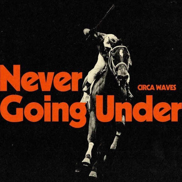 Circa Waves –&nbsp;Never Going Under