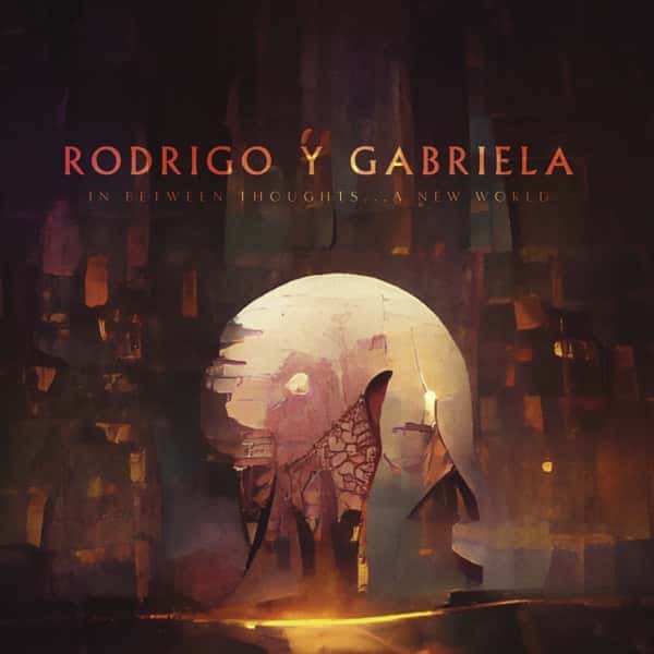 Rodrigo y Gabriela –&nbsp;In Between Thoughts...A New World