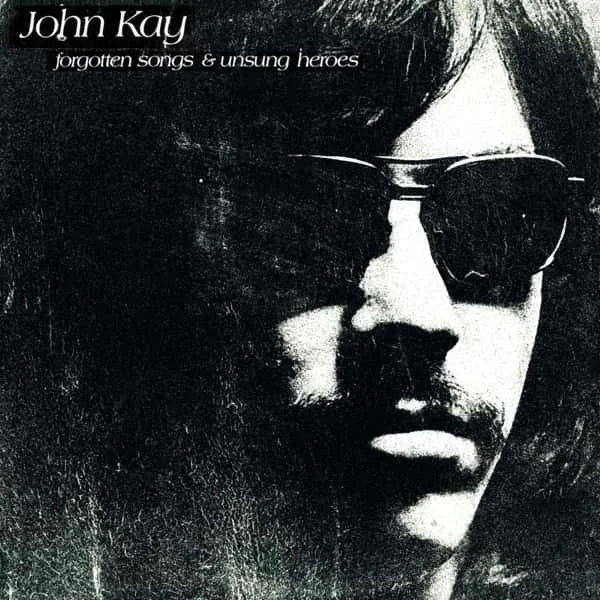 John Kay – Forgotten Songs &amp; Unsung Heroes