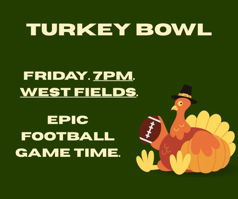 TURKEY BOWL TIME 🦃🏈
Instead of normal Nav Night tonight, we will be playing football on the West IM fields!!! 
So excited to see you there !!!