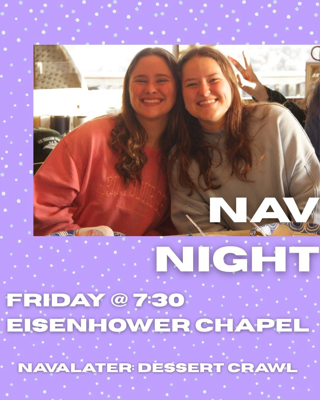 NAV NIGHT TONIGHT!
Come in from the cold outdoors and join us in worshiping the Lord!
Friday @ 7:30 in the Eisenhower Chapel
Join us afterword for the Navalater: DESSERT CRAWL ON NAVS AVE!!! (Wear or bring your shirt to Nav Night if you bought one)