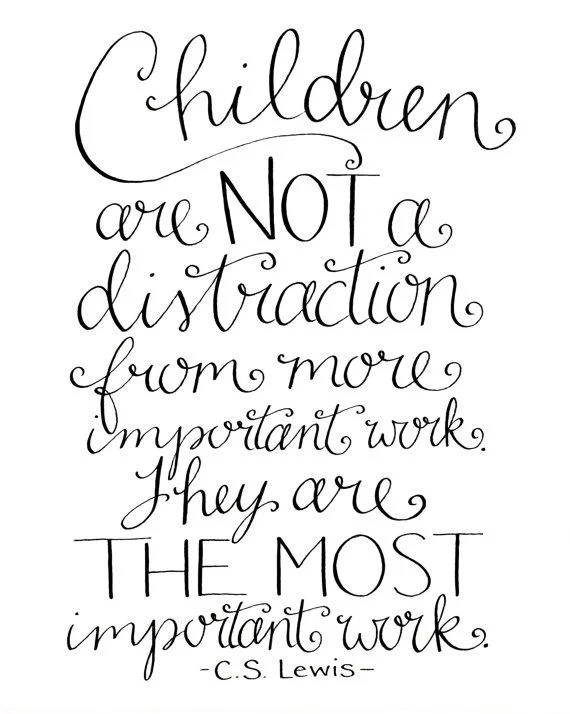 I've had this print hanging on my office wall and taped to our kitchen fridge for years. It's a favorite of mine and a good reminder whenever we get caught up in the busyness of life. "Children are NOT a distraction from more important work. They are THE MOST important work." -C.S. Lewis #tuesdaytruth