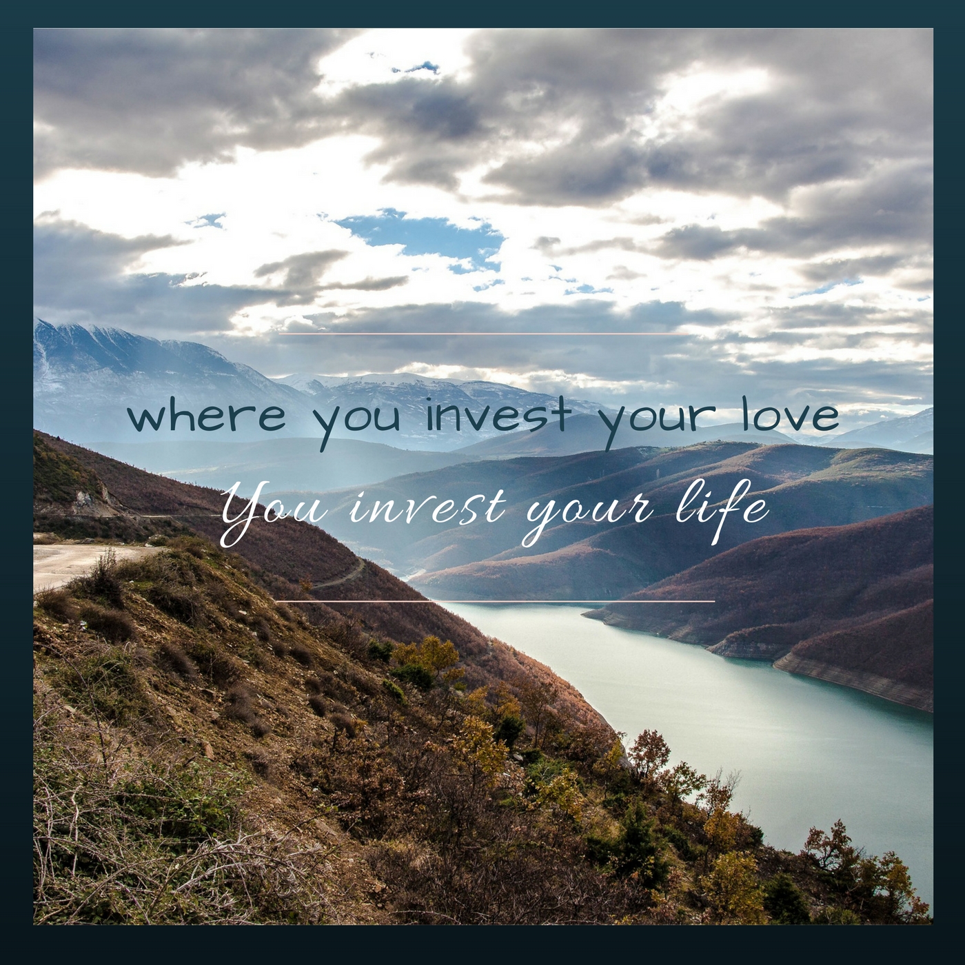 Where you invest your love, you invest your life. 