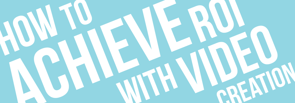 How to achieve ROI with Video Creation blog image.png