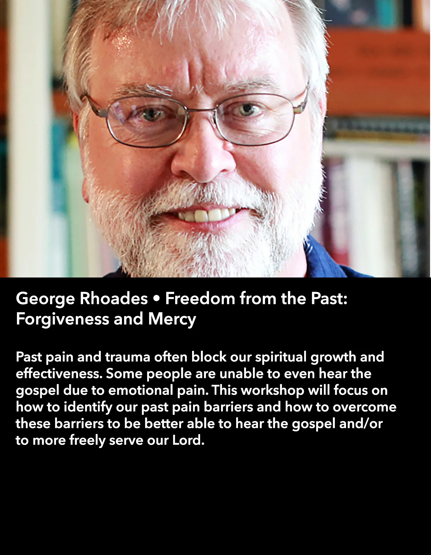 George Rhoades • Freedom from the Past: Forgiveness and Mercy • Friday Afternoon, March 17 • 3:30 – 4:45 pm