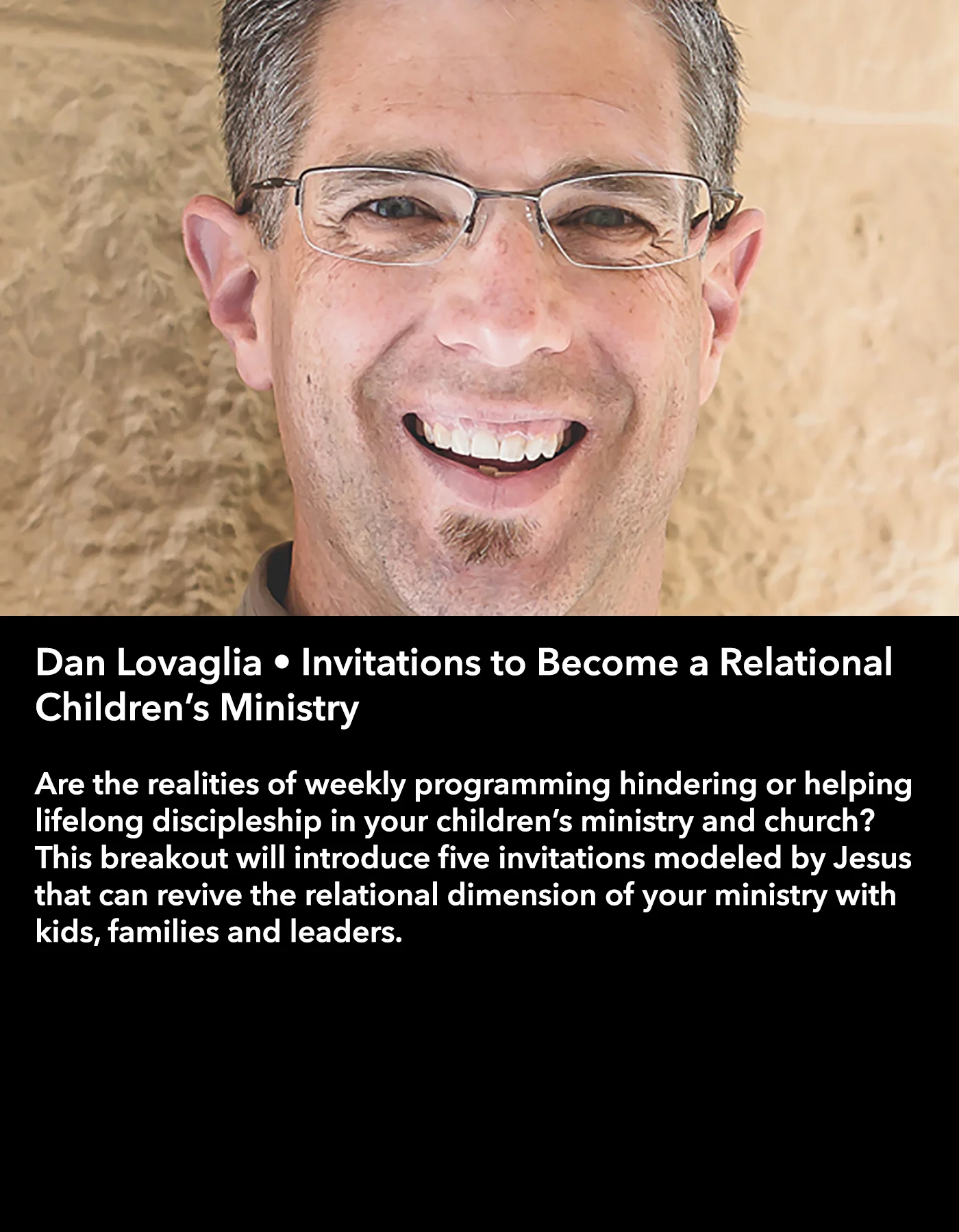 Dan Lovaglia • Invitations to Become a Relational Children’s Ministry • Friday Night, March 17 • 8:30 – 9:45 pm