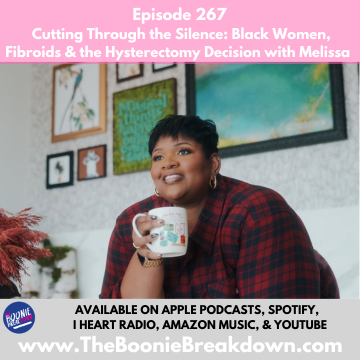 Episode 267 - Cutting Through the Silence: Black Women, Fibroids & the Hysterectomy Decision with Melissa