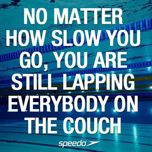 No matter how slow you go, you're still lapping everyone on the couch
