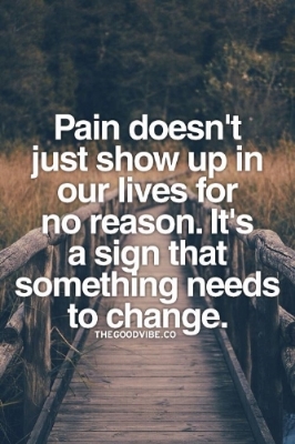 Pain doesn't just show up in our lives for no reason, it's a sign that something needs to change.