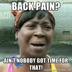 Ain't nobody got time for back pain!