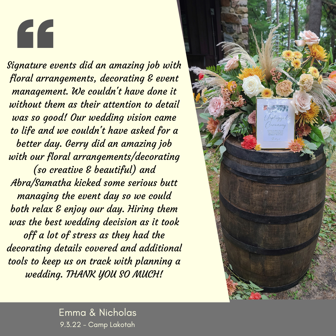 Signature Events was an amazing choice for flower arrangements for our wedding. The staff was amazing at communicating via email and phone and took the time to work (3).png