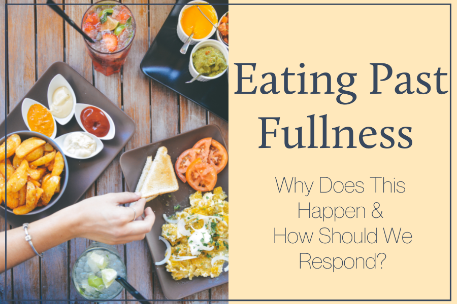 Eating Past Fullness: Why Does This Happen and How Should We Respond?
