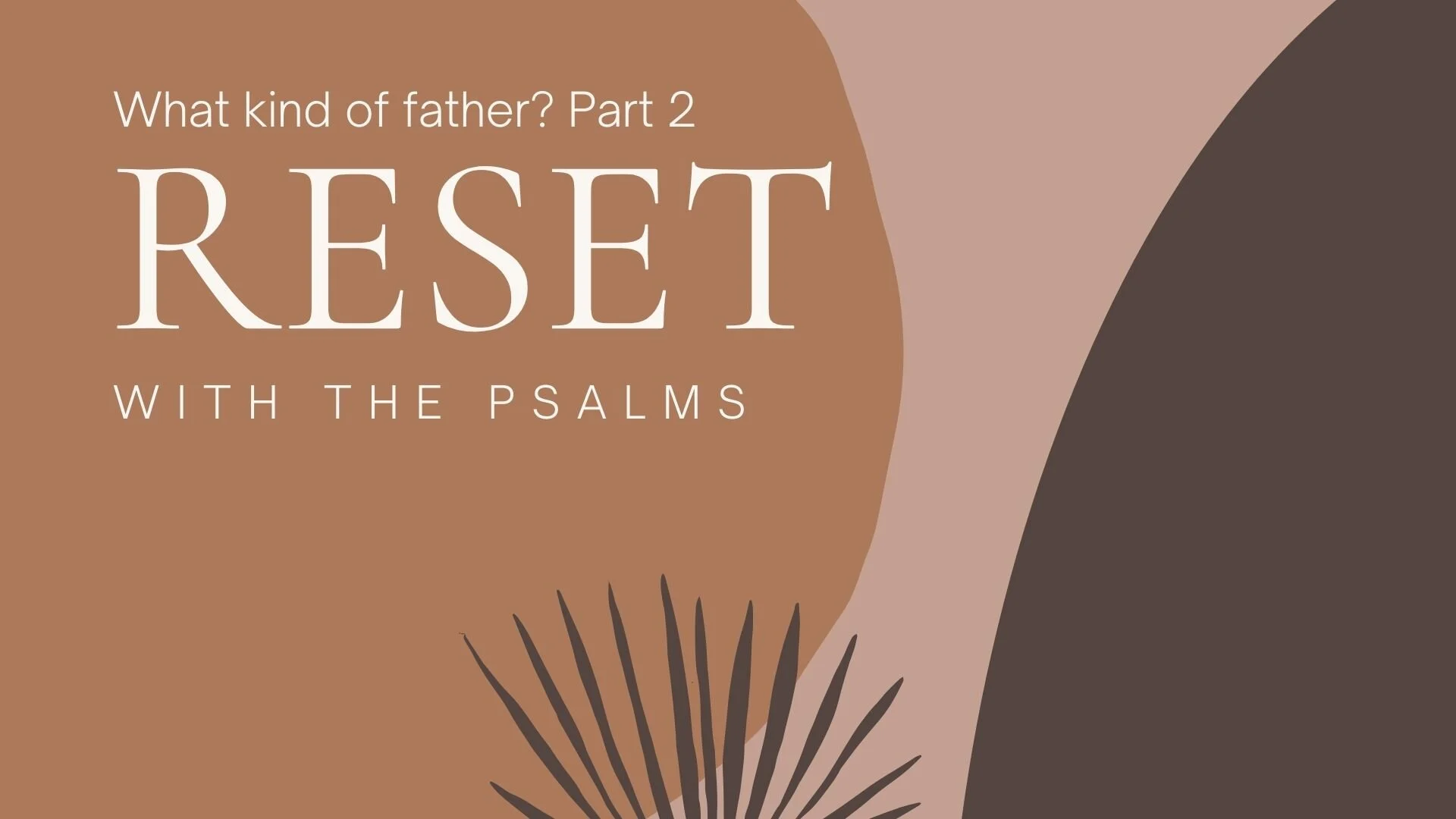 Reset with the Psalms - What Kind of Father?  (Part 2)