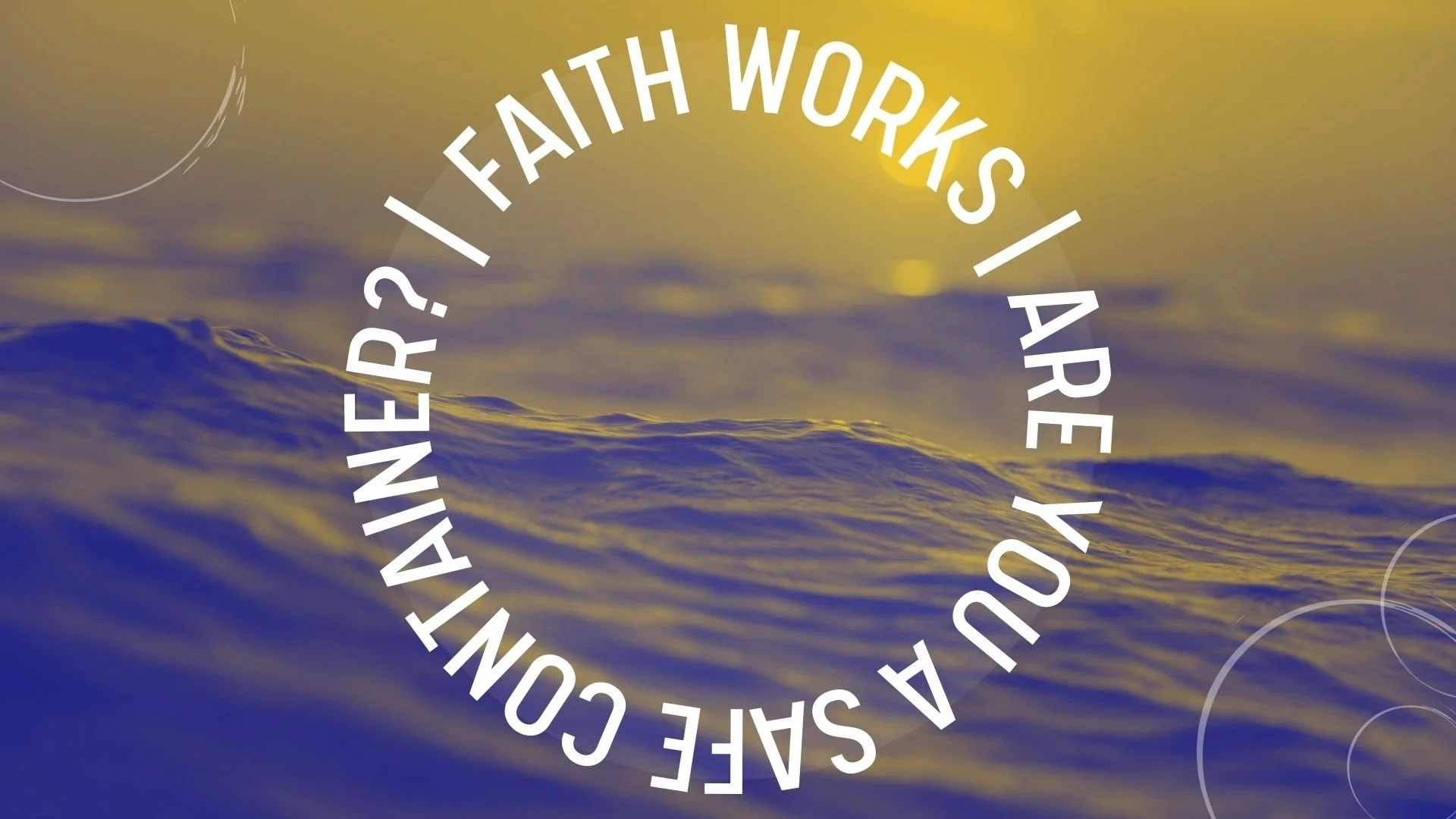 Faith Works: Are you a Safe Container?