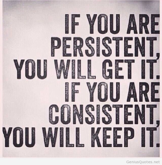 Consistency is key to keeping the habits and results.