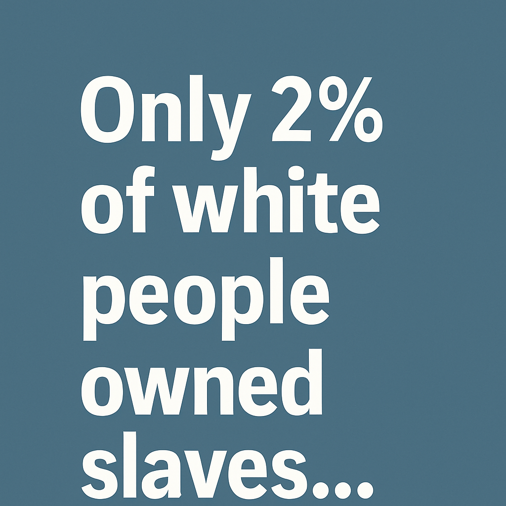 Only 2% of White People Owned Slaves