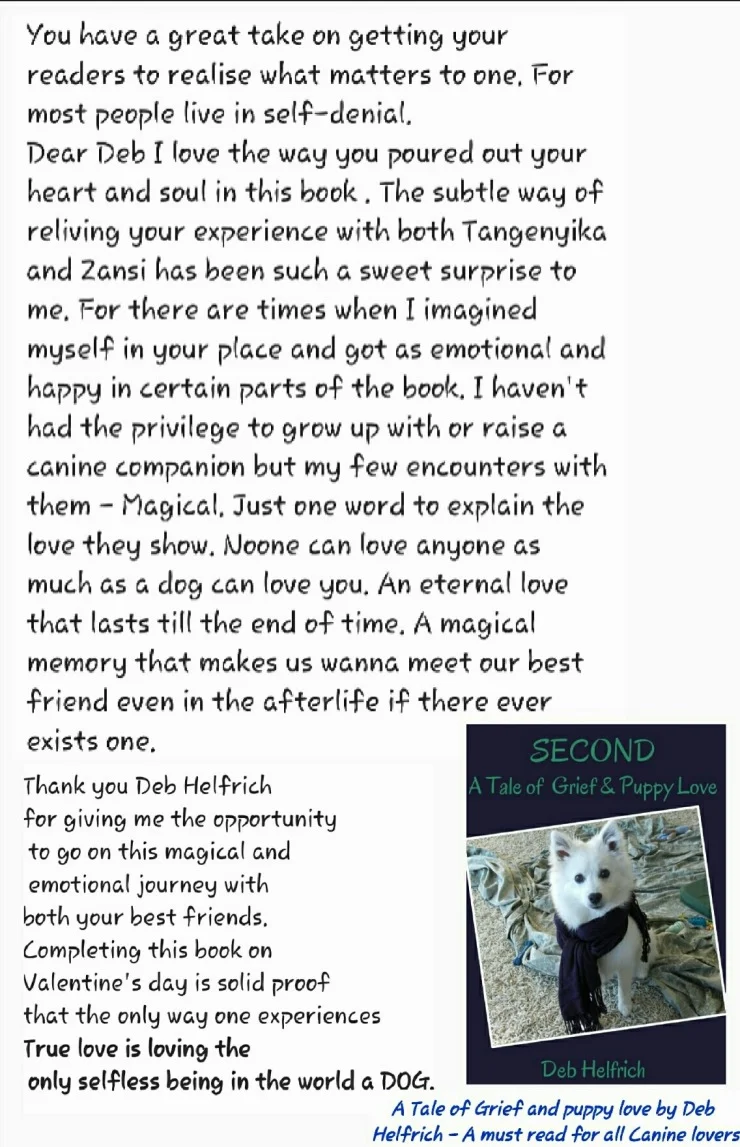 Testimonial by Fatima Williams - originally published on beBee > https://www.bebee.com/producer/@fatima-williams/a-tale-of-grief-and-puppy-love-by-deb-helfrich-a-must-read-for-all-canine-lovers