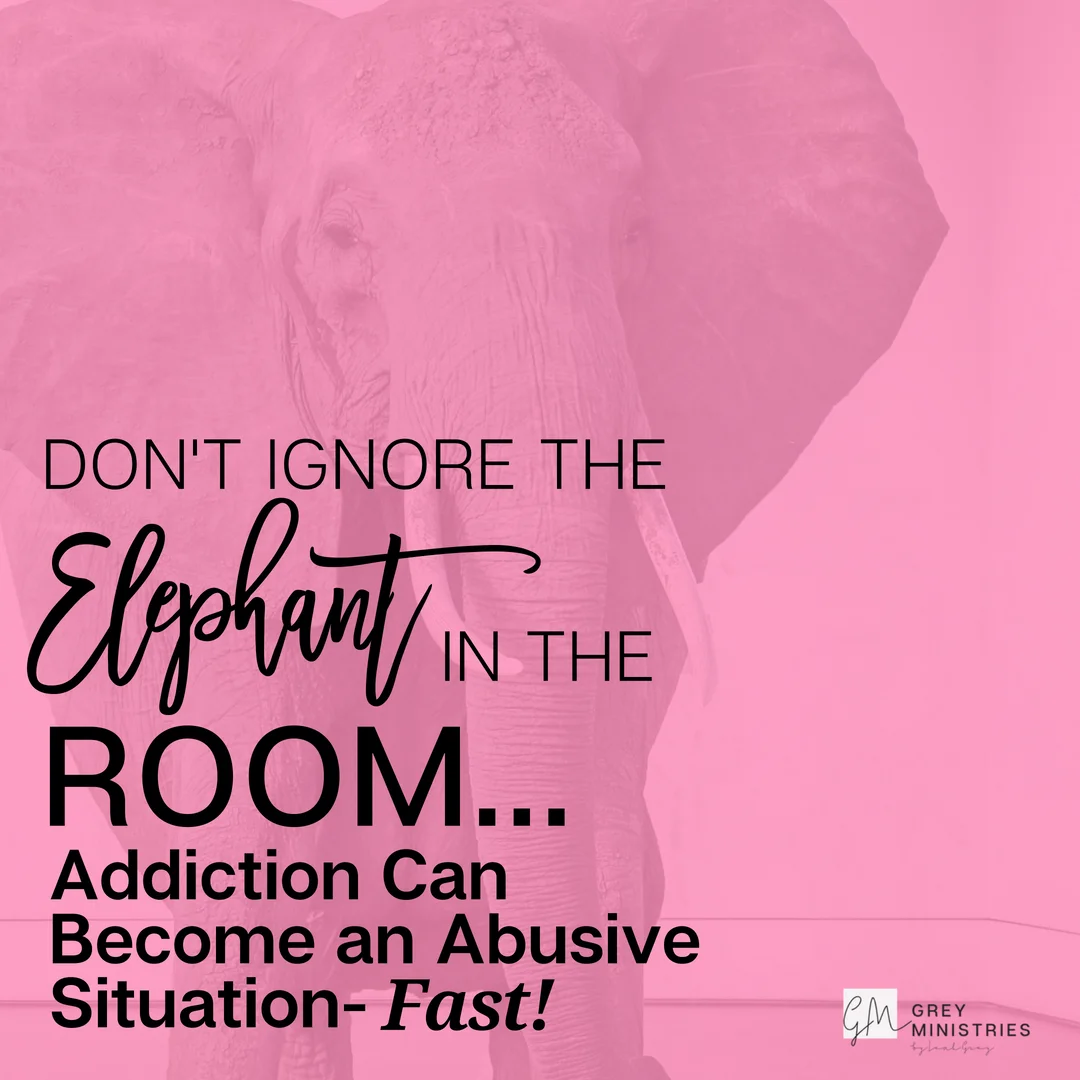 Don't Ignore the Elephant in the Room… Addiction Can Become an Abusive Situation- Fast!
