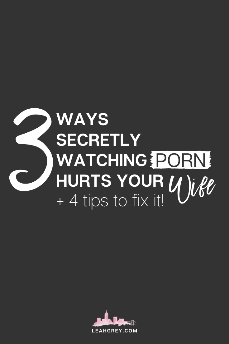 How Secretly Watching Porn Hurts Your Wife (and how to make it up when the  damage has been done!)
