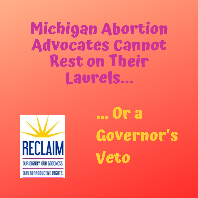 Michigan Abortion Advocates Cannot Rest on Their Laurels... or a Governor's Veto