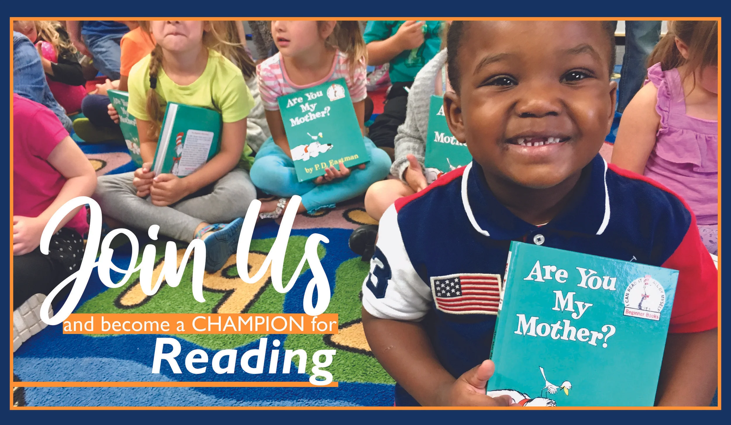 An image of a young child in our Read Aloud Program holding up a copy of “Are You My Mother?” and smiling at the camera. The image has text that says “Join us and become a champion for reading.”