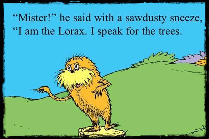 An image from The Lorax by Dr. Seuss. The Lorax is standing on a tree stump and text on the images says, “‘Mister!’ he said with a sawdusty sneeze, ‘I am the Lorax. I speak for the trees.’”