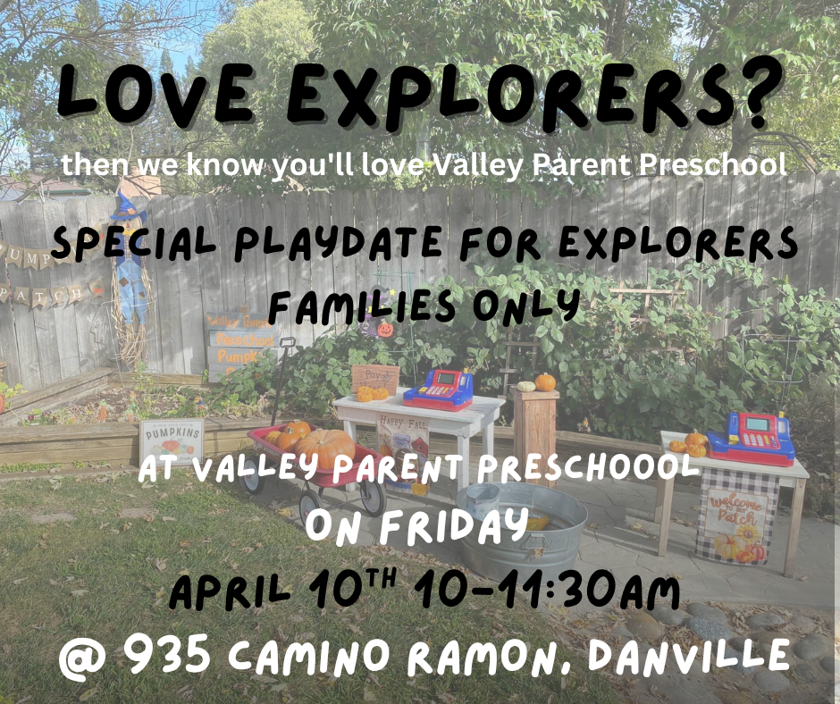 Calling ALL Explorers families for a spring break play date at Valley Parent Preschool Friday April 10th, 10-11:30am!
