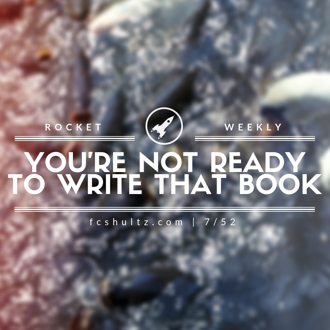 You're not ready to write that book. [7/52]
