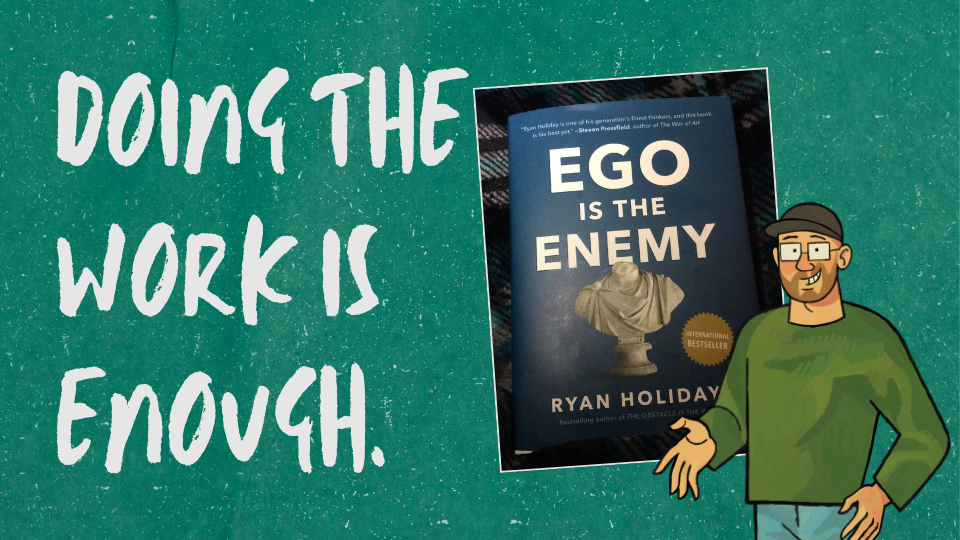 Doing the work is enough (advice from Ryan Holiday)