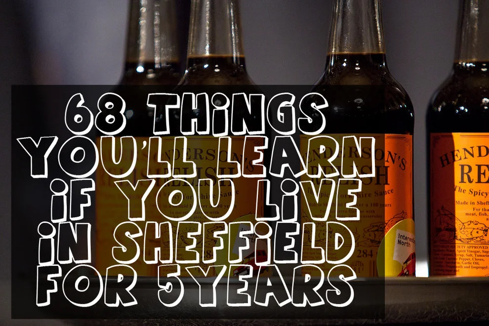 68 Things Living In Sheffield For Five Years Will Teach You