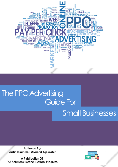 T&R Solutions Presents: The PPC Advertising Guide For Small Businesses E-Book