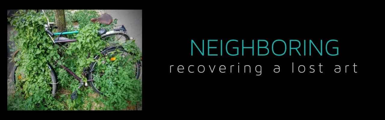 Neighboring: Recovering a Lost Art - (Part 2)