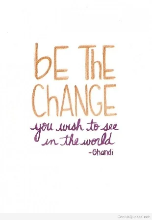 be-the-change-you-wish-to-see-in-the-world.jpg