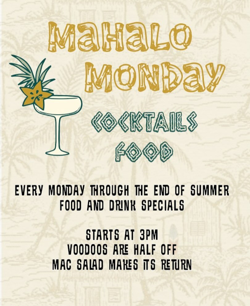 TIKI MONDAY IS BACK but we&rsquo;re calling it Mahalo Monday because they both start with M. Lots of rum, food and cocktail specials and we&rsquo;re decorating. Throw on a Hawaiian shirt and get a Monday buzz on.