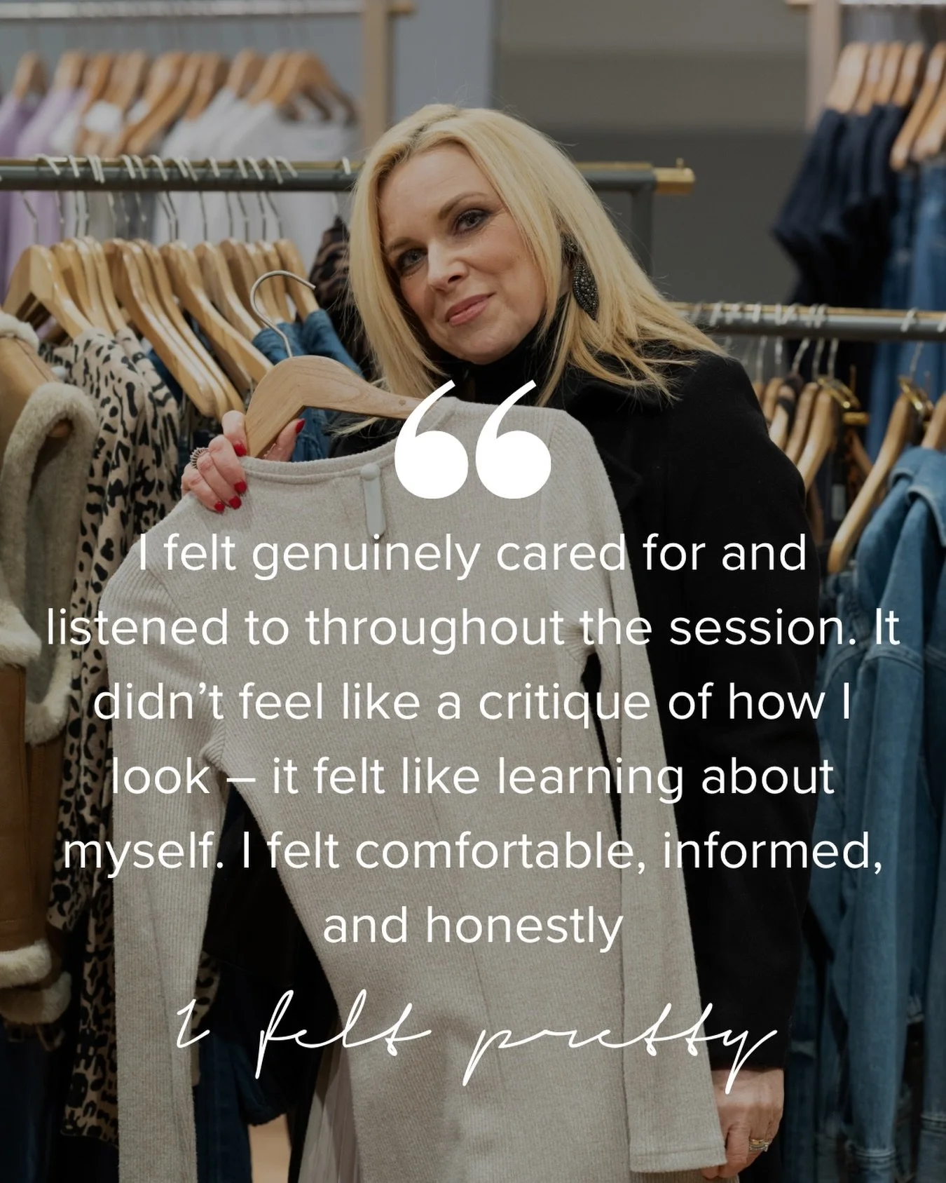 This is what true styling feels like:

&ldquo;It didn&rsquo;t feel like a critique of how I look. It felt like learning about myself&hellip; I felt comfortable, informed, and honestly, I felt pretty.&rdquo;

This beautiful feedback came from a client