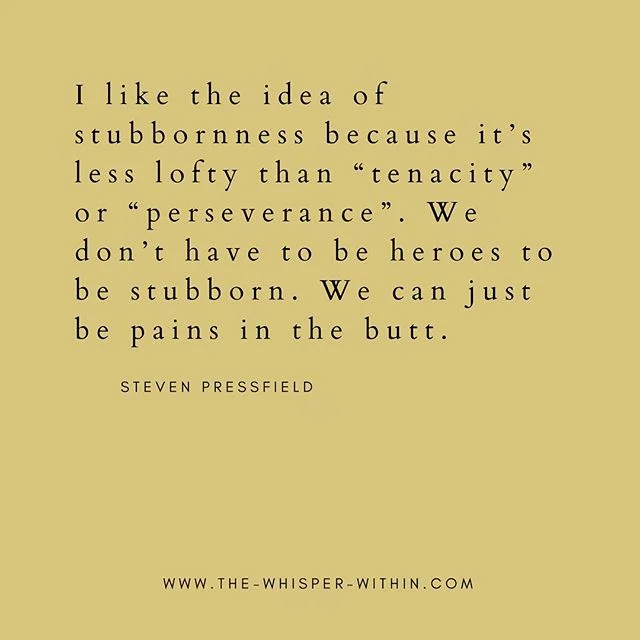 Stubborn // I&rsquo;ve been reading Steven Pressfield books lately and am in love with this quote! &ldquo;I like the idea of stubbornness because it&rsquo;s less lofty than &ldquo;tenacity&rdquo; or &ldquo;perseverance&rdquo;. We don&rsquo;t have to 