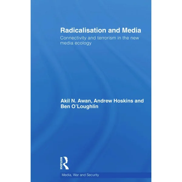 Legitimising the discourses of radicalisation: Political violence in the new media ecology (2007-2009)
