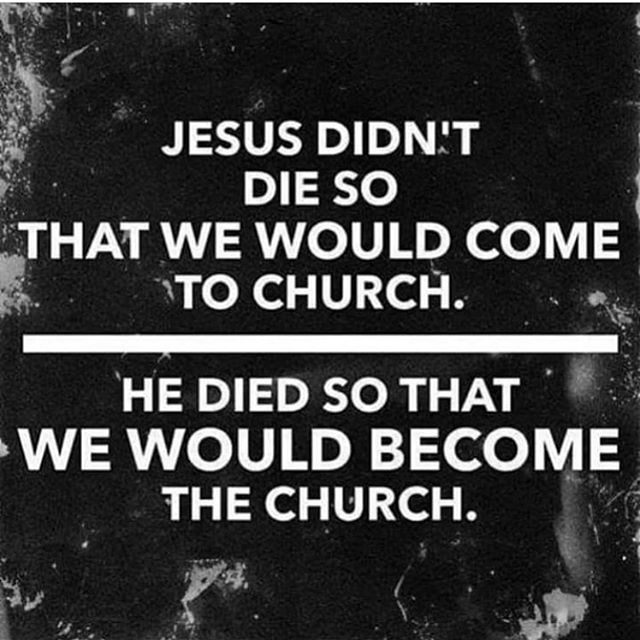 Truth. This is a concept that we must understand. We ARE the church.