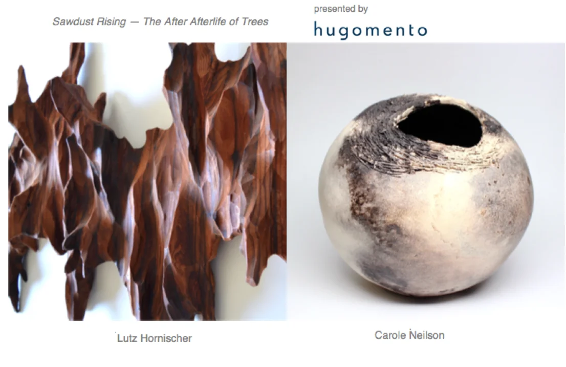 h u g o m e n t o Art Gallery presents "Sawdust Rising - The After Afterlife of Trees" featuring wood sculptures by Lutz Hornischer and smoke fired ceramics by Carole Neilson.