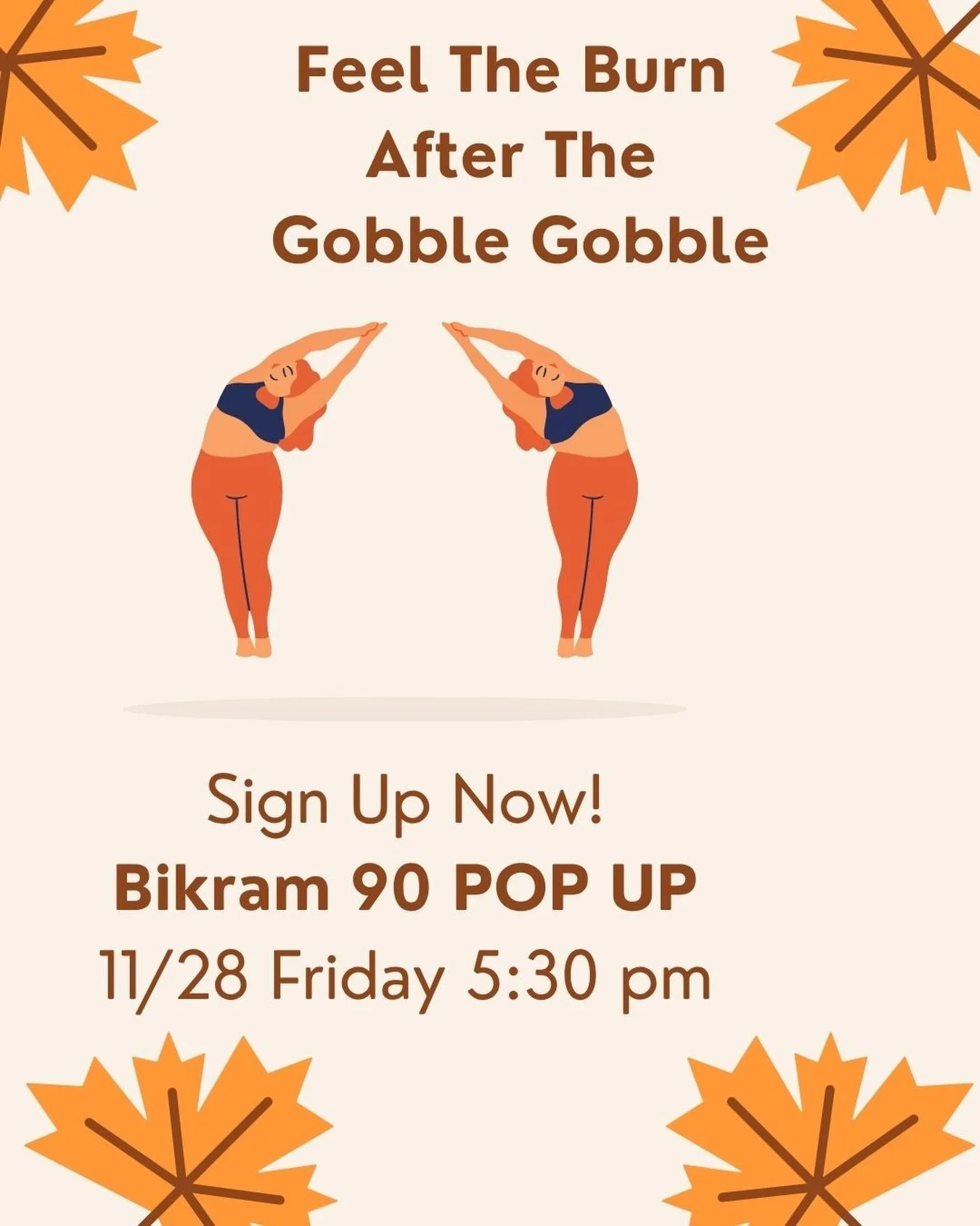 📅 Mark your calendar for the Bikram 90 min. Pop Up class on Friday 11/28 at a special time: 5:30pm - 7pm.
 
This Thanksgiving season, we want to express our gratitude for your love and support - you can register using your current passes or with you