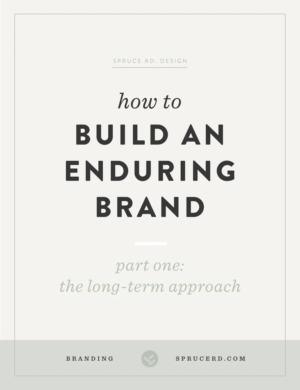 How to build an enduring brand: part one | Spruce Rd. | A long term approach to your business is the only way to build an enduring brand.