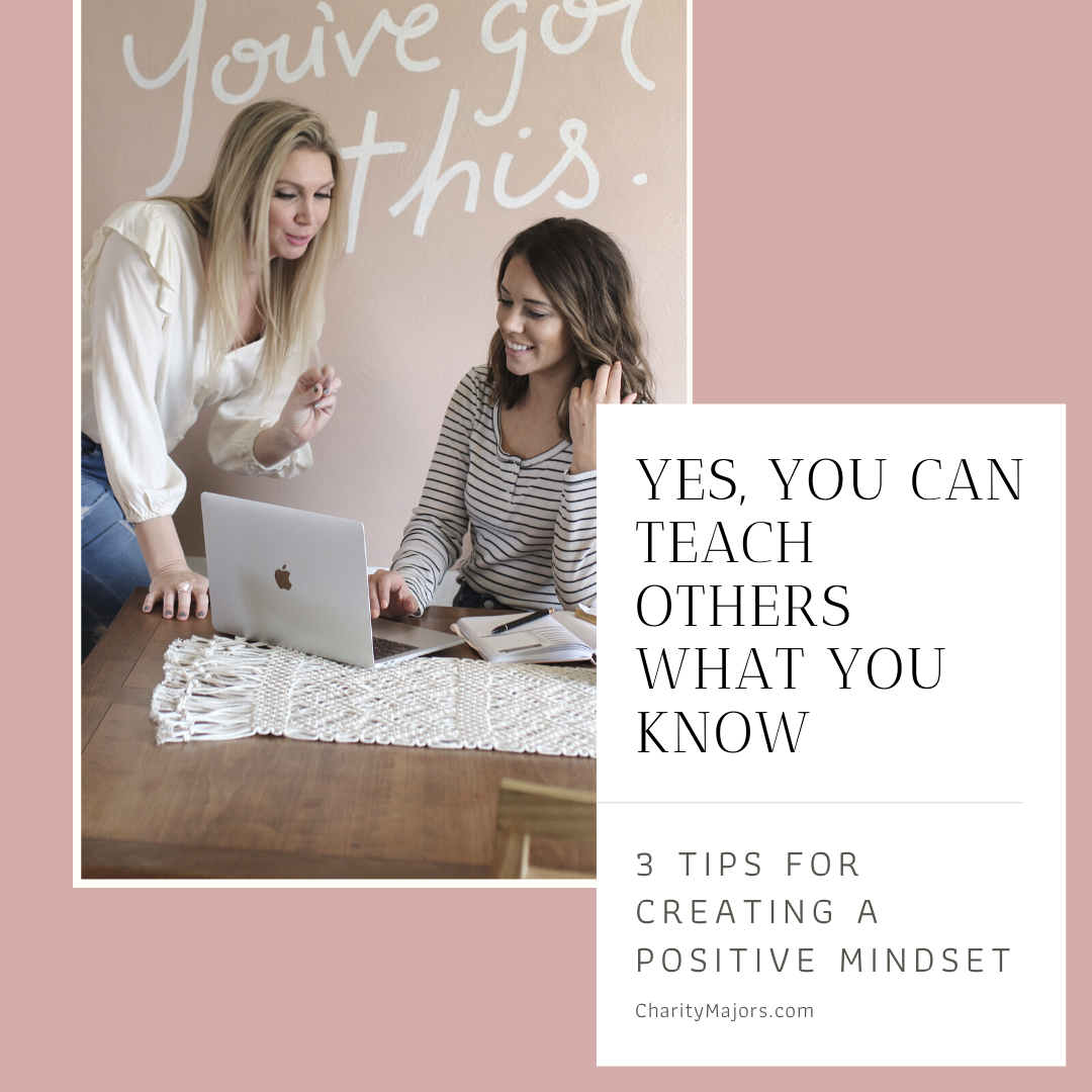 Yes, You CAN Teach the World What You Know! 3 Tips for Creating a Positive Mindset
