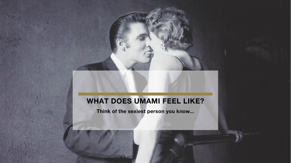 WHAT DOES UMAMI FEEL LIKE
