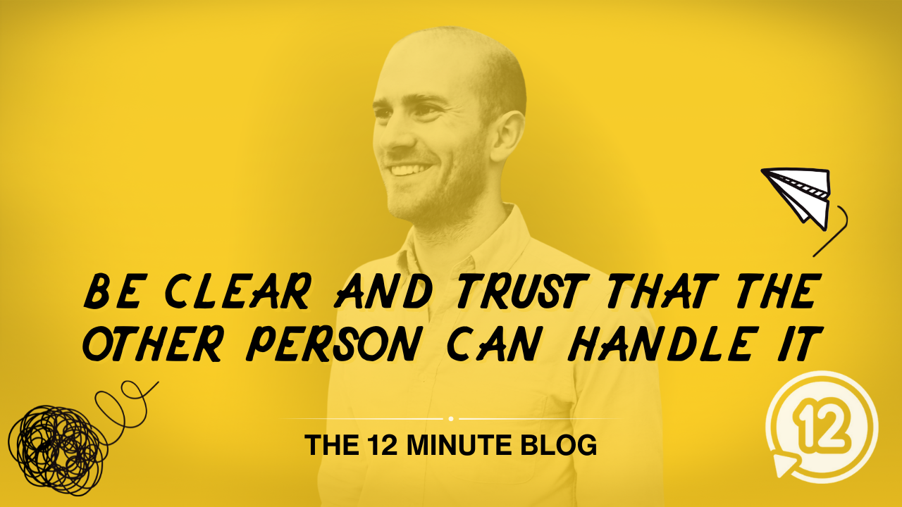 Be clear and trust that the other person can handle it