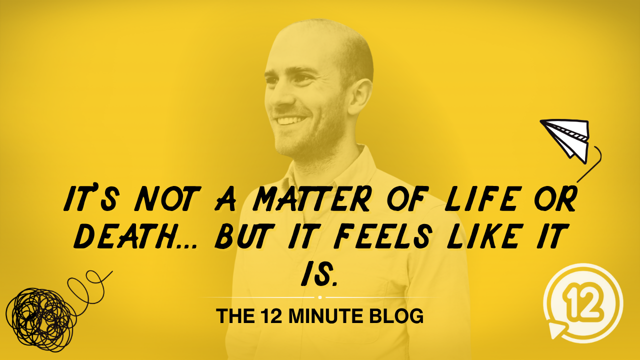 It's not a matter of life or death... but it feels like it is.