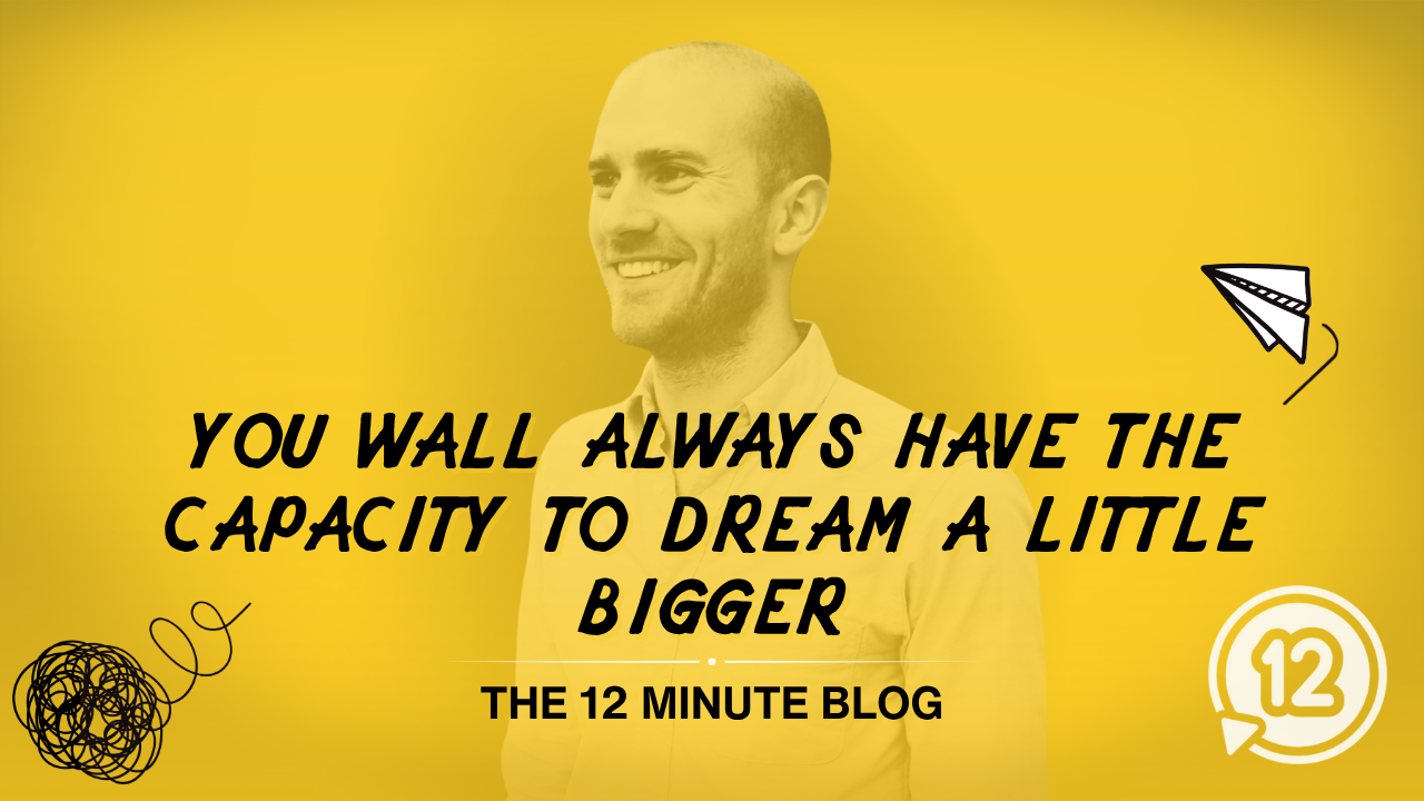 You Will Always Have the Capacity to Dream a Little Bigger