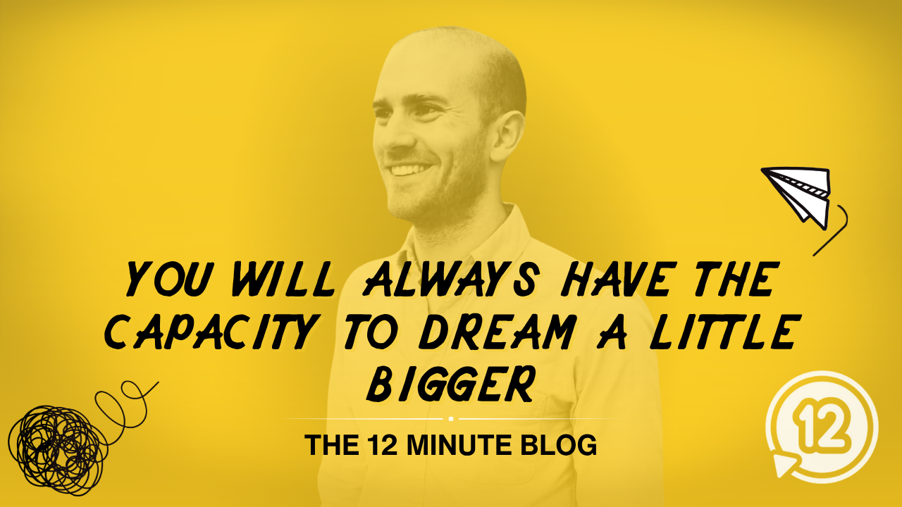 You Will Always Have the Capacity to Dream a Little Bigger